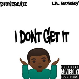I Don't Get It (feat. Lil Bobby)