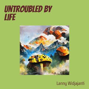 Untroubled by Life
