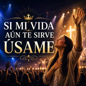 Si Mi Vida Aún Te Sirve Úsame