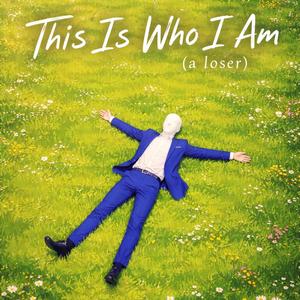 This is who i am (a loser)