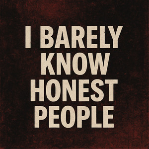 I Barely Know Honest People