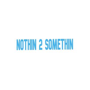 Nothin 2 Somethin
