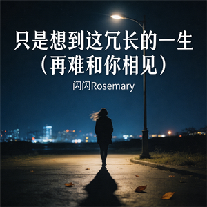 只是想到这冗长的一生（再难和你相见）