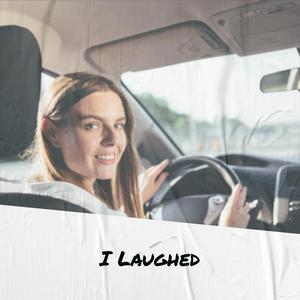 I Laughed