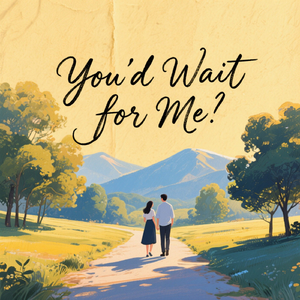 You’d Wait For Me