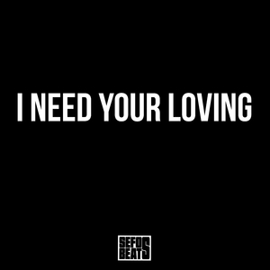 I NEED YOUR LOVING