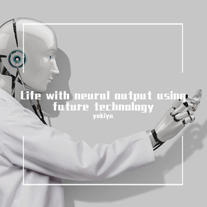 Life with neural output using future technology