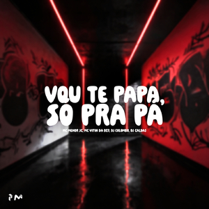 VOU TE PAPA, SÓ PRÁ