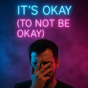 It’s Okay To Not Be Okay