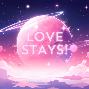 LOVE STAYS! (Sped Up)