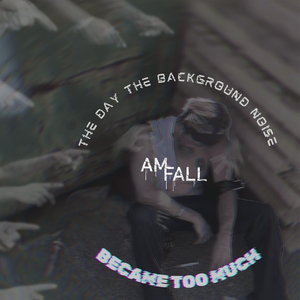 The Day the Background Noise Became Too Much