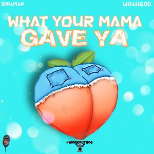 What Your Mama Gave Ya