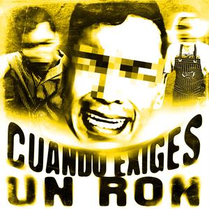 Cuando Exiges Un Ron