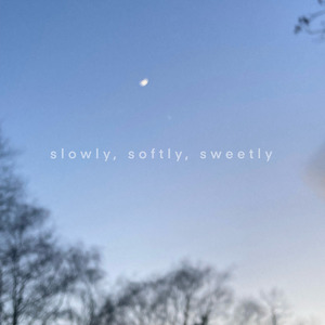 Slowly, Softly, Sweetly