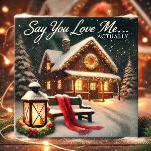 Say you love me… Actually