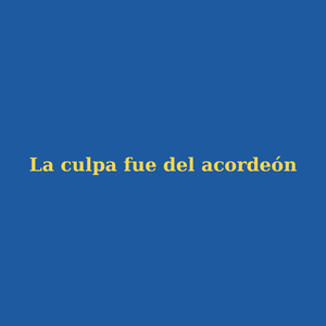 la culpa fue del acordeon