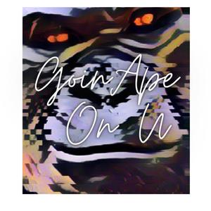 Goin Ape on U (feat. BEENADON Dushun)
