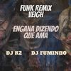 DJ K2 - Funk Remix Veigh Engana Dizendo Que Ama