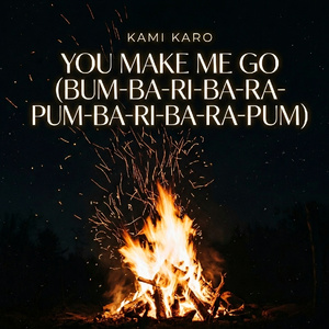 You make me go (Bum-ba-ri-ba-ra-pum-ba-ri-ba-ra-pum)