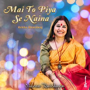 Mai To Piya Se Naina (feat. Rekha Bhardwaj)