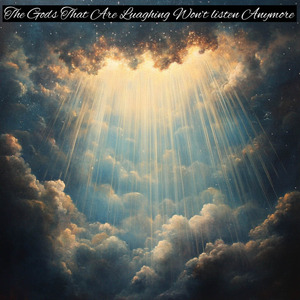 The Gods That Are Laughing Wont Listen Anymore