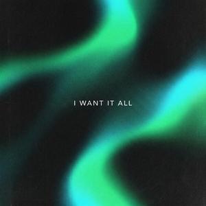 I Want It All
