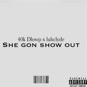 She gon show out (feat. Luhclyde)
