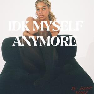IDK MYSELF ANYMORE