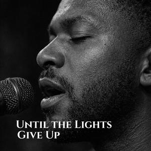 Until the Lights Give Up