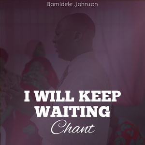 I will keep waiting (chant)