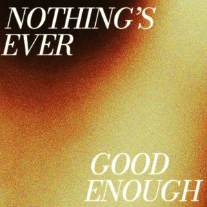 Nothing's Ever Good Enough