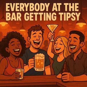 Everybody at the bar gettin’ tipsy.