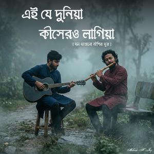 এই যে দুনিয়া কিসেরও লাগিয়া (মন মাতানো বাঁশির সুর)