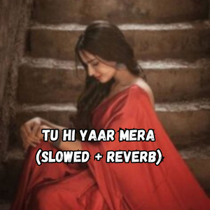Tu Hi Yaar Mera (Slowed + Reverb)