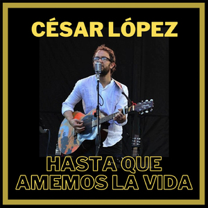 Hasta Que Amemos La Vida (Acústico) (César López)