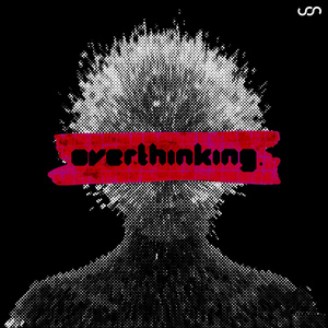 overthinking.