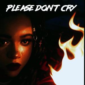 PLEASE DON'T CRY