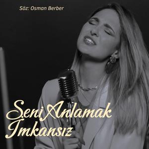SENİ ANLAMAK İMKANSIZ