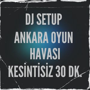 Kesik Çayır / Hüdayda / Yumul / Harmana Esti Yeller / Ayaş Yolları / Halkalı Şeker / Kalenin Bayır Düzü / Har Geldi / Tımbıllı / Tokmakla / Kelle (DJ Setup Ankara Oyun Havası Kesintisiz 30 Dakika)