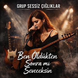 Ben öldükten sonra mı seveceksin?