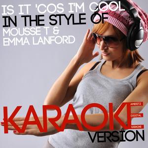 Is It 'Cos I'm Cool (In the Style of Mousse T & Emma Lanford) [Karaoke Version]