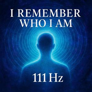 I Remember Who I Am (111-HZ)