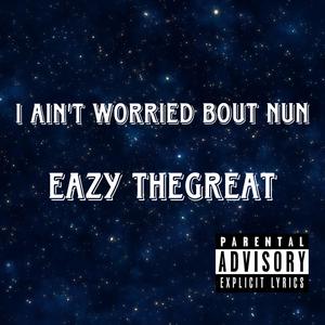 I Aint Worried Bout Nun