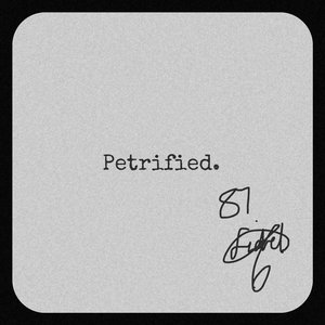 Petrified.