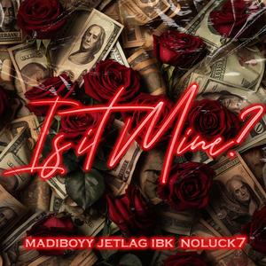 Is It Mine? (feat. Madiboyy & NoLuck7)