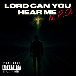 LORD CAN YOU HEAR ME