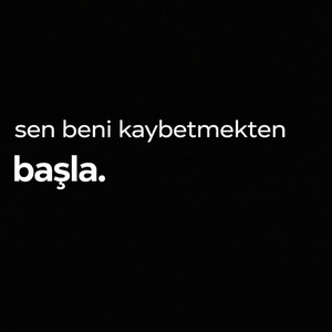 sen beni kaybetmekten başla