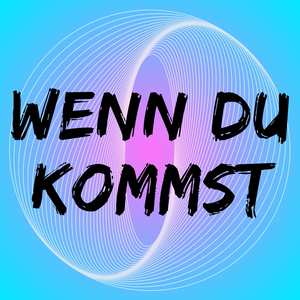 Wenn Du kommst