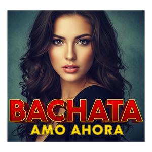 Amo ahora. BACHATA
