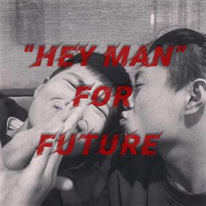 “hey man”for future